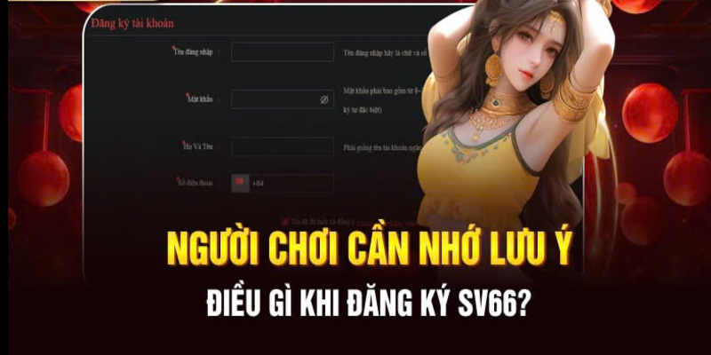 Những lưu ý cần thiết cho anh em khi tạo tài khoản tại SV66
